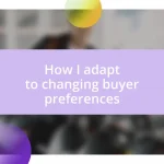 How I adapt to changing buyer preferences