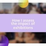 How I assess the impact of exhibitions