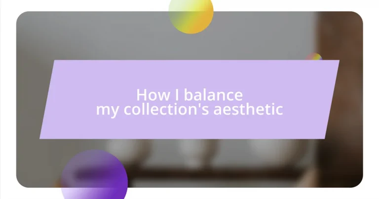 How I balance my collection’s aesthetic