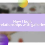 How I built relationships with galleries