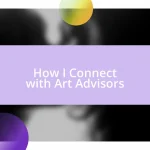 How I Connect with Art Advisors