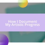 How I Document My Artistic Progress