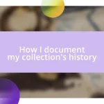 How I document my collection’s history