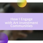 How I Engage with Art Investment Communities