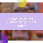 How I evaluate authenticity in art sales