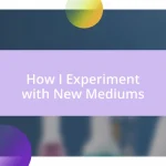 How I Experiment with New Mediums