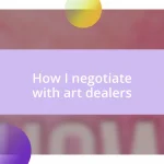 How I negotiate with art dealers