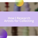 How I Research Artists for Collecting