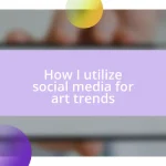 How I utilize social media for art trends