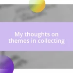 My thoughts on themes in collecting