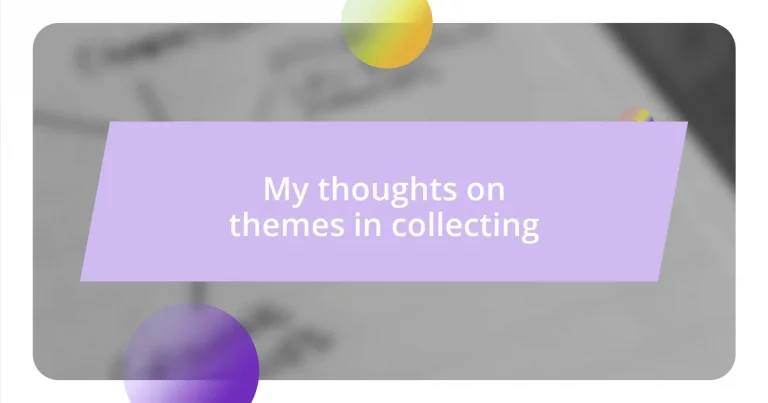 My thoughts on themes in collecting