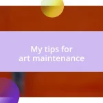 My tips for art maintenance