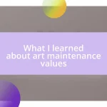 What I learned about art maintenance values