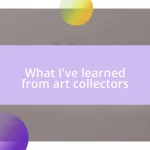 What I’ve learned from art collectors