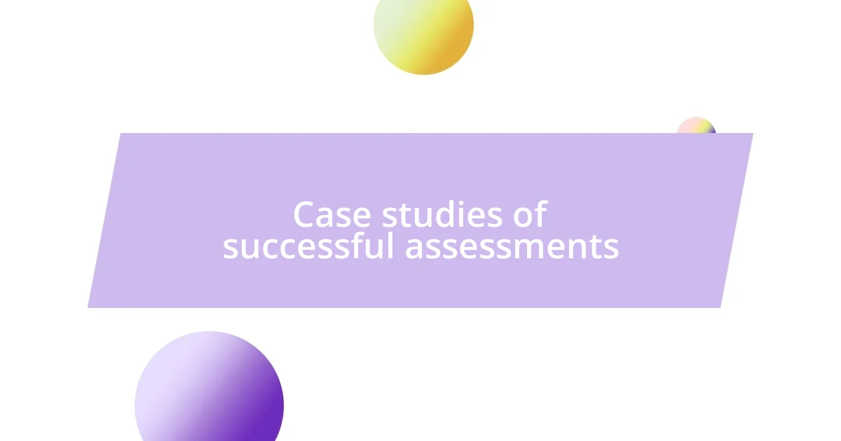 Case studies of successful assessments